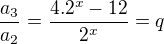 $\frac{a_3}{a_2}=\frac{4.2^x-12}{2^x}=q$