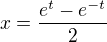 $x=\frac{e^{t}-e^{-t}}{2}$