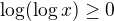 $\log(\log x)\ge0$