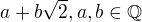 $a+b\sqrt{2}, a,b \in \mathbb{Q}$