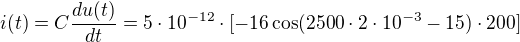 $i(t)=C\frac{du(t)}{dt}=5\cdot 10^{-12}\cdot [-16\cos(2500\cdot 2\cdot 10^{-3}-15)\cdot200 ]$