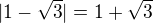 $|1-\sqrt{3}|= 1+\sqrt{3}$