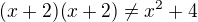 $(x+2)(x+2)\neq x^2+4$