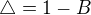 $\triangle =1-B$