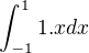 $\int_{-1}^{1}1.xdx$
