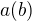 $a(b)$