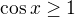 $\cos x \ge 1$