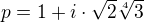$p=1+i\cdot\sqrt{2}\sqrt[4]{3}$