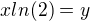 $xln(2)=y$