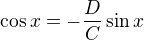 $\cos{x}=-\frac{D}{C}\sin{x}$
