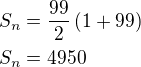 $S_n=\frac{99}{2}\left(1+99\right)\nlS_n=4950$