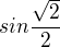$sin\frac{\sqrt{2}}{2}$
