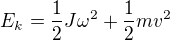 $E_k=\frac{1}{2}J\omega^2 +\frac{1}{2}mv^2$