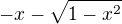 $-x-\sqrt{1-x^2}$