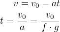 $v=v_{0}-at\\t=\frac{v_{0}}{a}=\frac{v_{0}}{f\cdot g}$