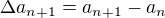 $\Delta a_{n+1}=a_{n+1}-a_n$