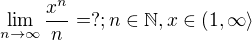 $\lim_{n\to\infty}\frac{x^{n}}{n}=?;n\in \mathbb{N},x\in (1,\infty \rangle$
