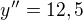 $y''=12,5$