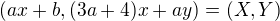 $(ax+b,(3a+4)x+ay)=(X,Y)$