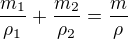 $\frac{m_1}{\rho_1} + \frac{m_2}{\rho_2} = \frac{m}{\rho}$