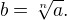 $ {\displaystyle b={\sqrt[{n}]{a}}}.$