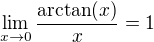 $\lim_{x\to0}\frac{\arctan(x)}{x}=1$