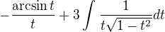 $-\frac{\arcsin t}{t}+3\int_{}^{}\frac{1}{t\sqrt{1-t^{2}}}dt$