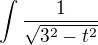 $\int\frac{1}{\sqrt{3^2-t^2}}$