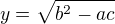 $y= \sqrt{b^{2}-ac}$