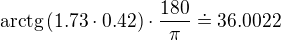 $\text{arctg}\,(1.73 \cdot 0.42) \cdot \frac{180}{\pi}\doteq 36.0022$