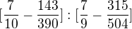 $[\frac{7}{10}-\frac{143}{390}]:[\frac{7}{9}-\frac{315}{504}]$