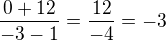 $\frac{0+12}{-3-1}=\frac{12}{-4}=-3$