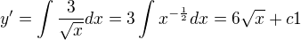 $y'=\int \frac{3}{\sqrt{x} } dx = 3 \int x^{-\frac{1}{2}} dx = 6 \sqrt{x} +c1$