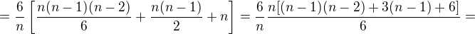 $=\frac6n\left[\frac{n(n-1)(n-2)}6+\frac{n(n-1)}2+n\right]=\frac6n\frac{n[(n-1)(n-2)+3(n-1)+6]}6=$