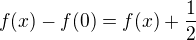 $f(x) - f(0) =f(x) + \frac{1}{2}$