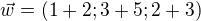 $\vec{w}= (1+2;3+5;2+3)$