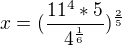 $x=(\frac{11^{4}*5}{4^{\frac{1}{6}}})^{\frac{2}{5}}$