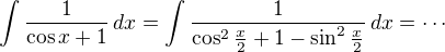 $\int \frac{1}{\cos x+1}\,dx=\int \frac{1}{\cos^2\frac{x}{2}+1-\sin^2\frac{x}{2}}\,dx=\cdots$