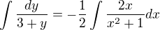 $\int \frac{dy}{3+y}=-\frac{1}{2}\int \frac{2x}{x^{2}+1}dx$