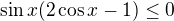 $\sin x(2\cos x-1)\le 0$