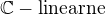 $\mathbb{C}-\text{linearne}$
