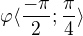 $\varphi \langle\frac{-\pi }{2};\frac{\pi }{4}\rangle$