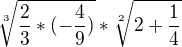 $\sqrt[3]{\frac{2}{3}*(-\frac{4}{9})}*\sqrt[2]{2+\frac{1}{4}} $