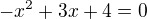 $-x^2+3x+4=0$