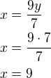 $x=\frac {9y}{7}\nlx=\frac {9\cdot 7}{7}\nlx=9$
