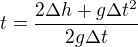$t=\frac{2\Delta h+g\Delta t^2}{2g\Delta t}$