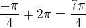 $\frac{-\pi}{4}+2\pi=\frac{7\pi }{4}$