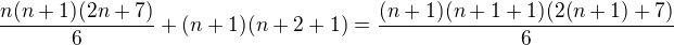 $\frac{n(n+1)(2n+7)}{6}+(n+1)(n+2+1)=\frac{(n+1)(n+1+1)(2(n+1)+7)}{6}$