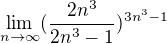 $\lim_{n\to\infty } (\frac{2n^{3}}{2n^{3}-1})^{3n^{3}-1}$