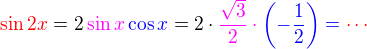 $\color{red}\sin 2x \color{black}= 2\color{magenta}\sin x\color{blue}\cos x\color{black}=2\cdot\color{magenta}\frac{\sqrt3}{2}\cdot\color{blue}\(-\frac 12\)= \color{red}\cdots$